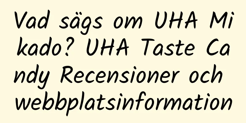 Vad sägs om UHA Mikado? UHA Taste Candy Recensioner och webbplatsinformation