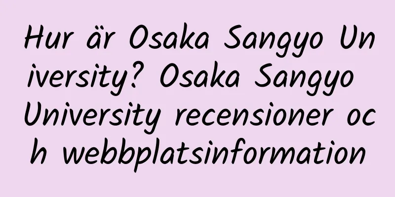Hur är Osaka Sangyo University? Osaka Sangyo University recensioner och webbplatsinformation