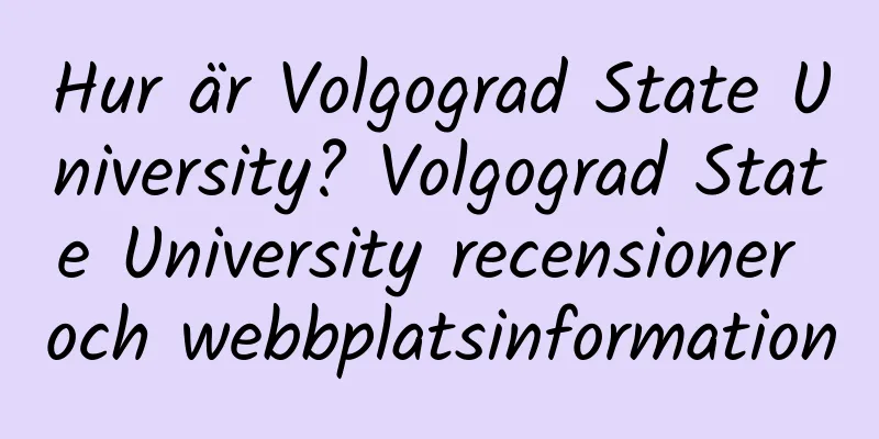 Hur är Volgograd State University? Volgograd State University recensioner och webbplatsinformation
