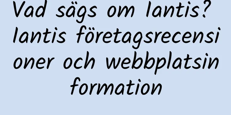 Vad sägs om Iantis? Iantis företagsrecensioner och webbplatsinformation