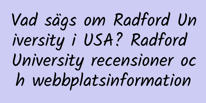 Vad sägs om Radford University i USA? Radford University recensioner och webbplatsinformation