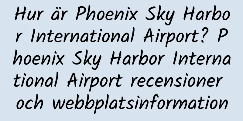 Hur är Phoenix Sky Harbor International Airport? Phoenix Sky Harbor International Airport recensioner och webbplatsinformation