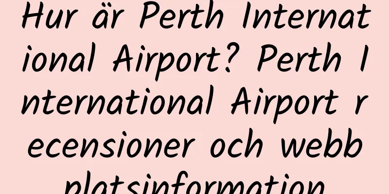 Hur är Perth International Airport? Perth International Airport recensioner och webbplatsinformation
